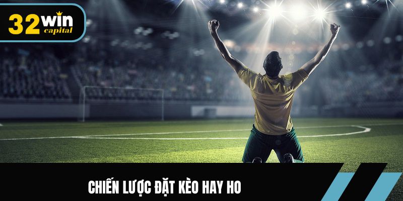 Chiến lược đặt kèo hay ho